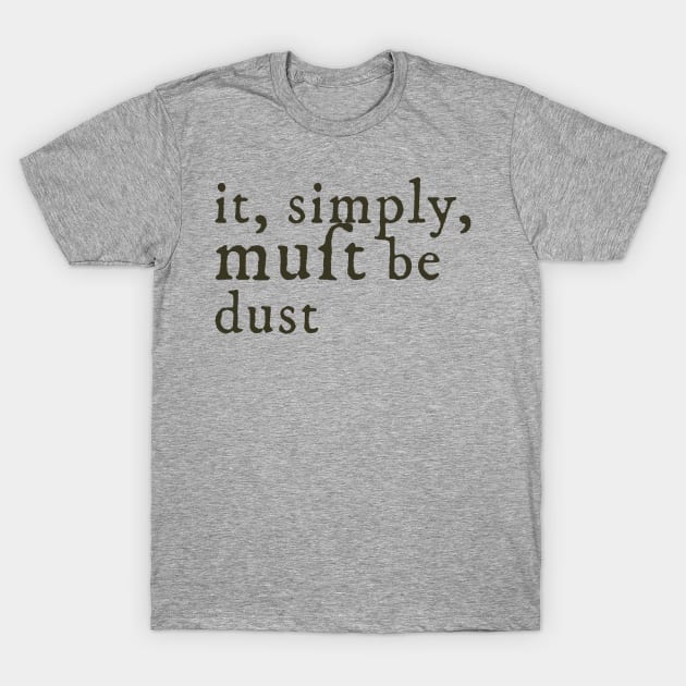 It MUST be DUST T-Shirt by Loremen Podcast